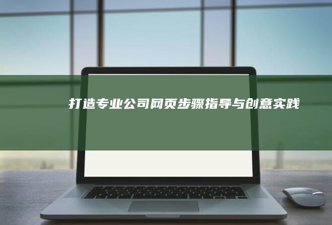 打造专业公司网页：步骤指导与创意实践