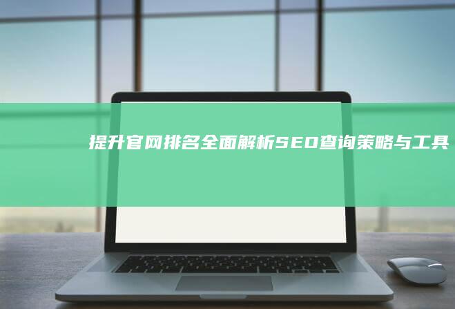 提升官网排名：全面解析SEO查询策略与工具